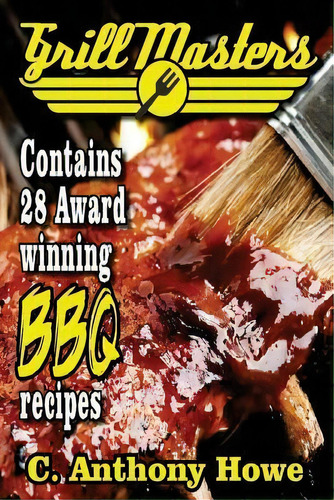 The Grill Masters Award Winning Secret Bbq Recipes : The Professional's Barbeque Bible For Perfec..., De C Anthony Howe. Editorial Createspace Independent Publishing Platform, Tapa Blanda En Inglés