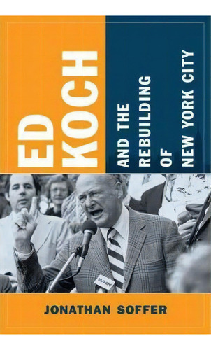 Ed Koch And The Rebuilding Of New York City, De Jonathan Soffer. Editorial Columbia University Press, Tapa Blanda En Inglés