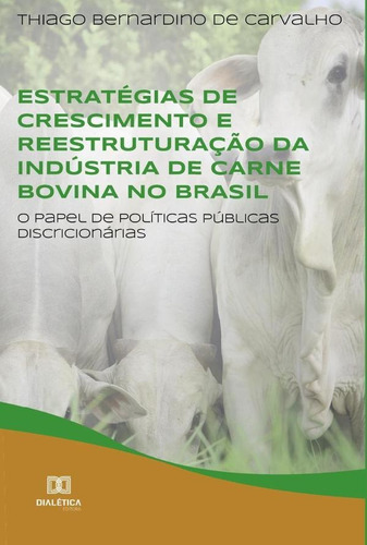 Estratégias De Crescimento E Reestruturação Da Indústria De Carne Bovina No Brasil, De Thiago Bernardino De Carvalho. Editorial Dialética, Tapa Blanda En Portugués, 2021