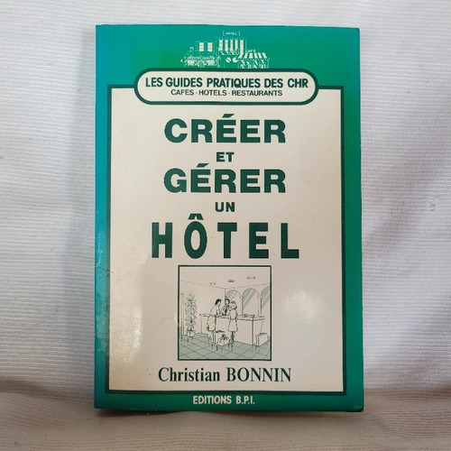 Creer Et Gerer Un Hotel Ch Bonnin Bpi Guides Pratiques Chr