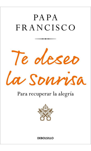 Te Deseo La Sonrisa, De Papa Francisco., Vol. 1. Editorial Debolsillo, Tapa Blanda, Edición 1 En Castellano, 2024