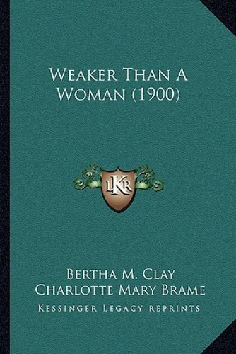 Weaker Than A Woman (1900), De Clay, Bertha M.., Vol. 1. Editorial Kessinger Pub Llc, Tapa Blanda En Inglés