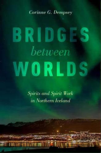 Bridges Between Worlds, De Corinne G. Dempsey. Editorial Oxford University Press Inc, Tapa Dura En Inglés