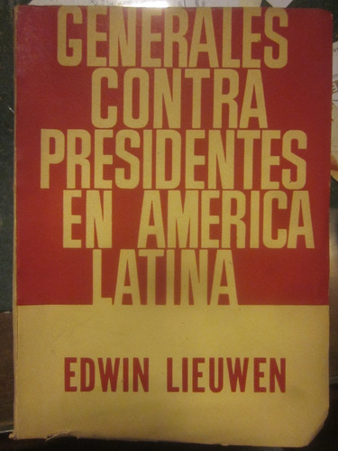 E. Lieuwen. Generales Contra Presidentes En America Latina
