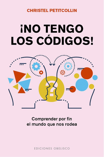 ¡No tengo los códigos!: Comprender por fin el mundo que nos rodea, de Petitcollin, Christel. Editorial Ediciones Obelisco, tapa blanda en español, 2022