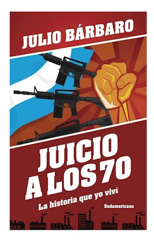 Juicio A Los 70. La Historia Que Yo Viví (edición Revisada)