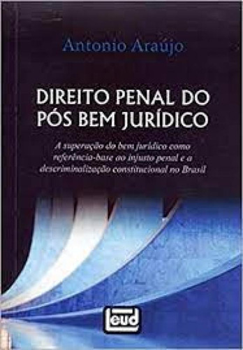 Direito Penal do Pós Bem Jurídico, de Antônio Araújo. Editora LEUD, capa mole em português