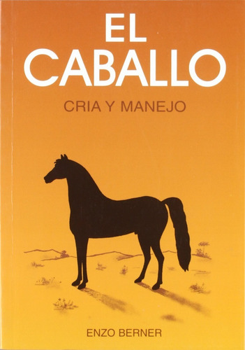 El Caballo - Cria Y Manejo - Enzo Berner