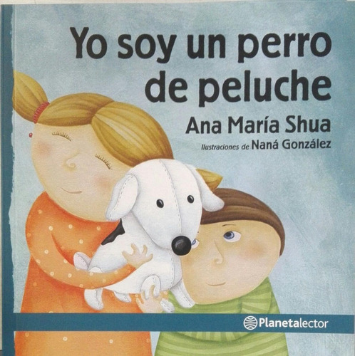 Yo Soy Un Perro De Peluche - Ana Maria Shua - Planeta Lector