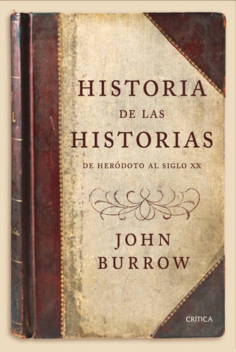 Historia de las historias: De Heródoto al siglo XX, de Burrow, John. Serie Serie Mayor Editorial Crítica México, tapa blanda en español, 2014