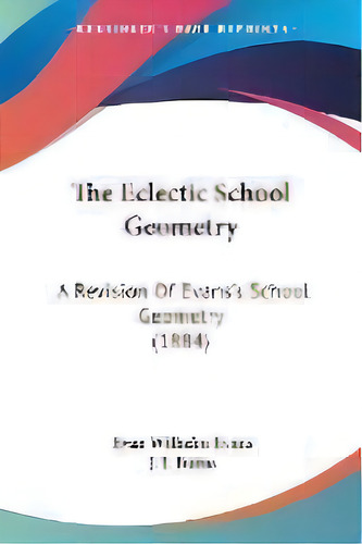 The Eclectic School Geometry : A Revision Of Evans's School Geometry (1884), De Evan Wilhelm Evans. Editorial Kessinger Publishing, Tapa Blanda En Inglés