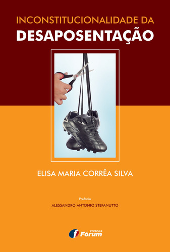 Inconstitucionalidade da desaposentarão, de Silva, Elisa Maria Correa. Editora Fórum Ltda, capa mole em português, 2014