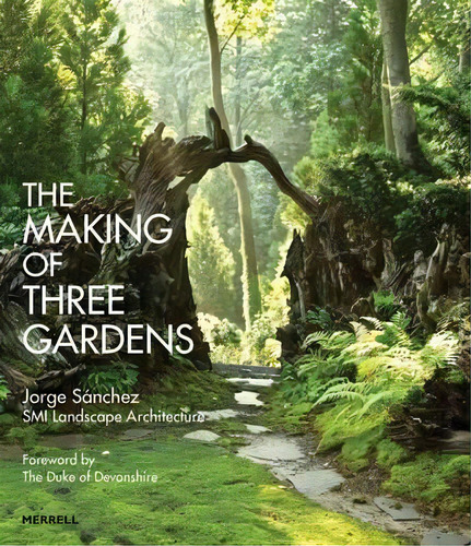 The Making Of Three Gardens, De Mr Jorge Sanchez. Editorial Merrell Publishers Ltd, Tapa Dura En Inglés