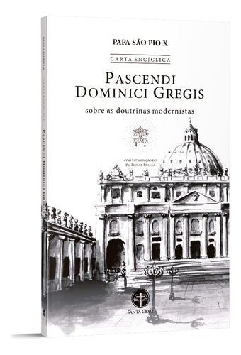 Carta Encíclica Pascendi Dominici Gregis: Sobre As Doutrinas Modernistas - São Pio X, 104 Págs., 4ª Ed., Editora Santa Cruz, 2022