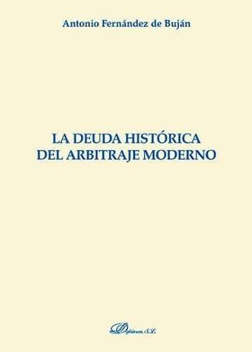 La deuda histÃÂ³rica del arbitraje moderno, de Fernández de Buján Fernández, Antonio. Editorial Dykinson, S.L., tapa blanda en español