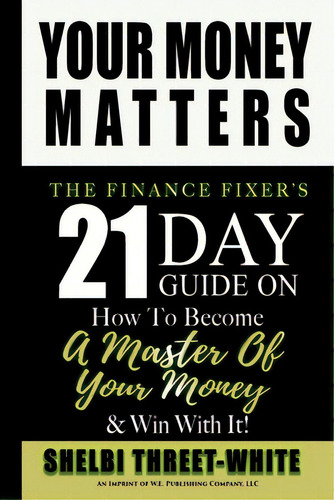 Your Money Matters: The Finance Fixer's 21 Day Guide On How To Become A Master Of Your Money & Wi..., De Threet-white, Shelbi. Editorial Lightning Source Inc, Tapa Blanda En Inglés