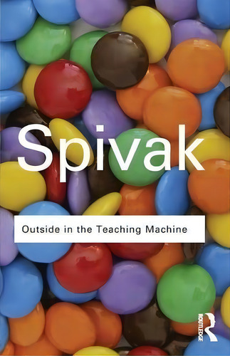 Outside In The Teaching Machine, De Gayatri Chakravorty Spivak., Vol. 1. Editorial Taylor Francis Ltd, Tapa Blanda En Inglés