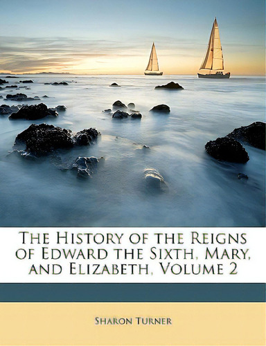 The History Of The Reigns Of Edward The Sixth, Mary, And Elizabeth, Volume 2, De Turner, Sharon. Editorial Nabu Pr, Tapa Blanda En Inglés