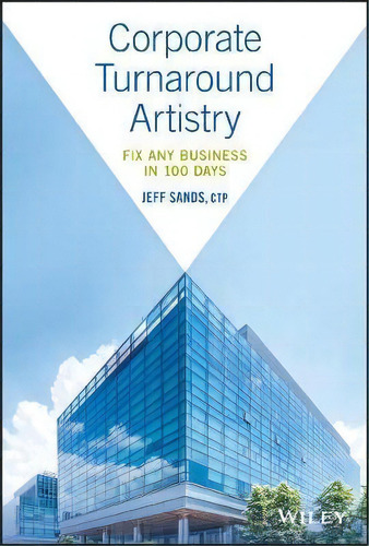 Corporate Turnaround Artistry : Fix Any Business In 100 Days, De Jeff Sands., Vol. 1. Editorial John Wiley & Sons Inc, Tapa Dura En Inglés