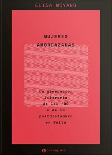 Mujeres Amordazadas - Elisa Moyano, de Elisa Moyano. Editorial CORREGIDOR en español