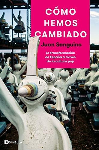 Cómo Hemos Cambiado: La Transformación De España A Través De La Cultura Pop (peninsula), De Sanguino, Juan. Editorial Ediciones Península, Tapa Tapa Blanda En Español