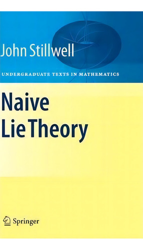 Naive Lie Theory, De John Stillwell. Editorial Springer-verlag New York Inc. En Inglés