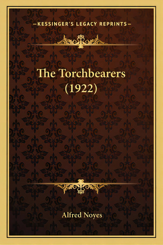 The Torchbearers (1922), De Noyes, Alfred. Editorial Kessinger Pub Llc, Tapa Blanda En Inglés