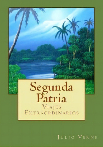 Segunda Patria : Viajes Extraordinarios, De Julio Verne. Editorial Createspace Independent Publishing Platform, Tapa Blanda En Español