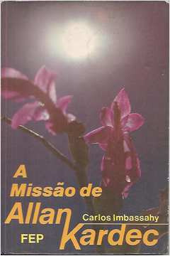 Livro A Missão De Allan Kardec - Carlos Imbassahy [1988]