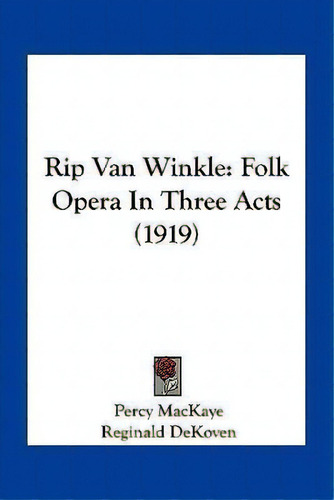 Rip Van Winkle : Folk Opera In Three Acts (1919), De Percy Mackaye. Editorial Kessinger Publishing, Tapa Blanda En Inglés