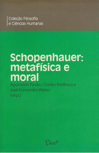 Livro Schopenhauer: Metafísica E Moral - Aguinaldo Pavão, Charles Feldhaus (org.) [2014]
