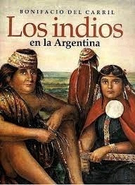 Los Indios En La Argentina Bonifacio Del Carril