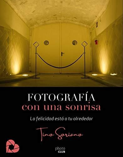 Fotografía Con Una Sonrisa: La Felicidad Está A Tu Alrededor (photoclub), De Soriano, Tino. Editorial Anaya Multimedia, Tapa Tapa Blanda En Español