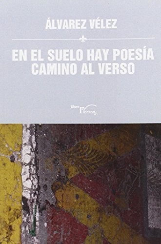 En El Suelo Hay Poesía : Camino Al Verso, De Jose Luis Alvarez Velez. Editorial Liber Factory, Tapa Blanda En Español, 2013