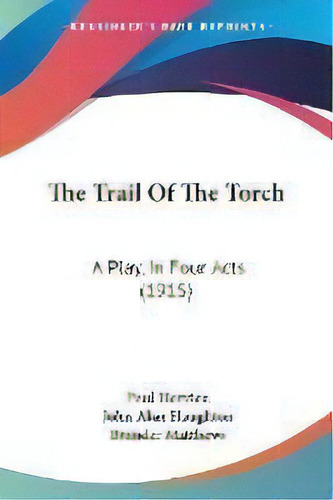 The Trail Of The Torch : A Play, In Four Acts (1915), De Paul Hervieu. Editorial Kessinger Publishing, Tapa Blanda En Inglés