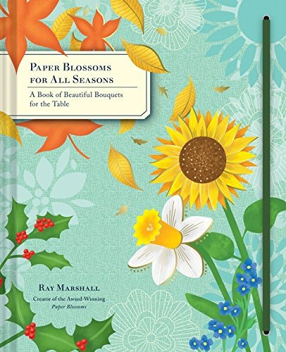 Paper Blossoms For All Seasons A Book Of Beautiful Bouquets 