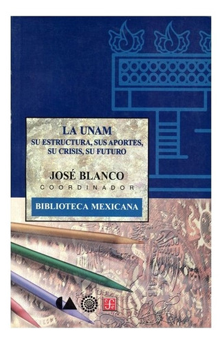 La Unam. Su Estructura, Sus Aportes, Su Crisis, Su Futuro |