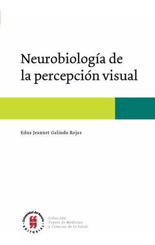 Neurobiología De La Percepción Visual, De Edna Jeannet Galindo Rojas. Editorial Universidad Del Rosario-uros, Tapa Blanda, Edición 2016 En Español
