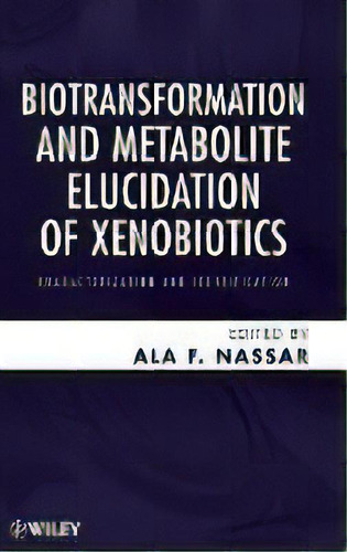 Biotransformation And Metabolite Elucidation Of Xenobiotics : Characterization And Identification, De Ala F. Nassar. Editorial John Wiley & Sons Inc, Tapa Dura En Inglés