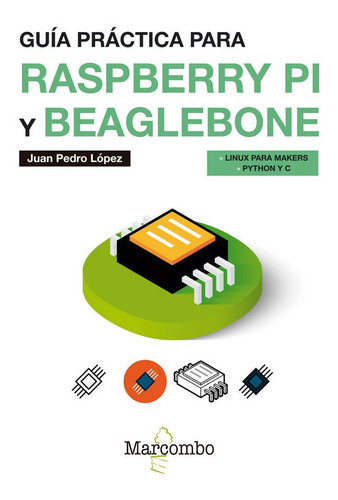 GuÃÂa prÃÂ¡ctica para Raspberry Pi y Beaglebone, de LÓPEZ CABRERA, Juan Pedro. Editorial Marcombo, tapa blanda en español