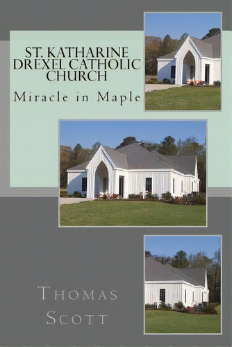 St. Katharine Drexel Catholic Church: The Miracle In Maple, De Scott, Thomas P.. Editorial Createspace, Tapa Blanda En Inglés