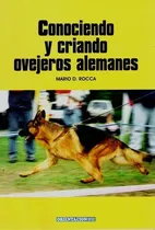 Comprar Conociendo Y Criando Ovejeros Alemanes: Conociendo Y Criando Ovejeros Alemanes, De Rocca, Mario D.. Editorial Orientación Gráfica Editora, Tapa Blanda En Español, 2019