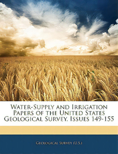 Water-supply And Irrigation Papers Of The United States Geological Survey, Issues 149-155, De Geological Survey (u S ). Editorial Nabu Pr, Tapa Blanda En Inglés