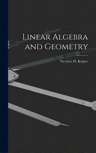 Linear Algebra And Geometry, De Kuiper, Nicolaas H. (nicolaas Hendrik). Editorial Hassell Street Pr, Tapa Dura En Inglés