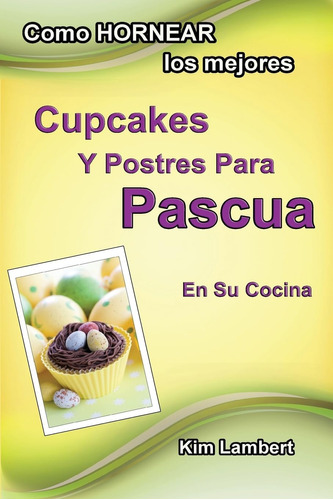 Libro: Como Hornear Los Mejores Cupcakes Y Postres Para Pasc