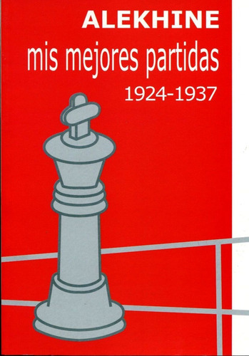 Mis Mejores Partidas (1924-1937), De Alekhine Alexander. Editorial Editorial La Casa Del Ajedrez Sl, Tapa Blanda En Español, 2001