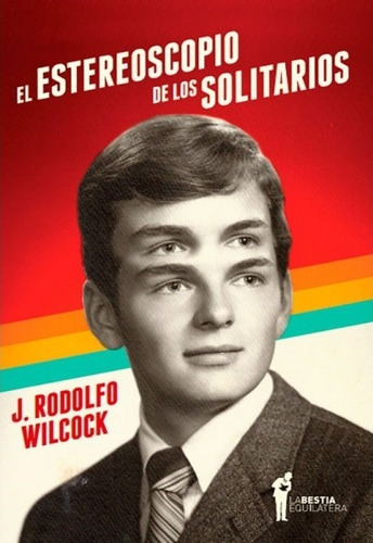 El Estereoscopio De Los Solitarios - Wilcock J. Rodolfo