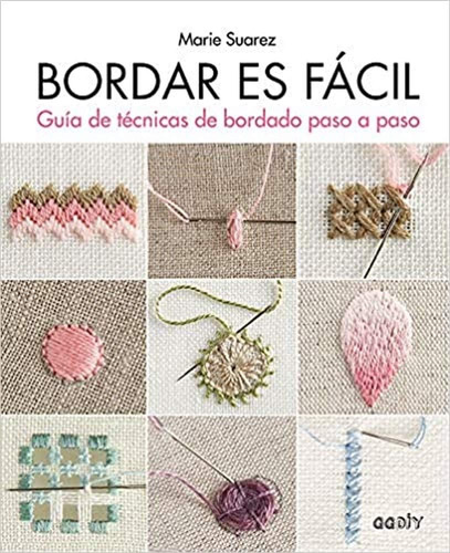 Libro: Bordar Es Fácil: Guía Técnicas Bordado Paso A P