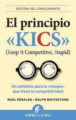 El Principio  Kics  (keep It Competitive, Supid), De Peralba, Raul. Editorial Empresa Activa, Tapa Blanda, Edición Barcelona En Español