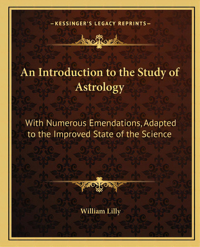 An Introduction To The Study Of Astrology: With Numerous Emendations, Adapted To The Improved Sta..., De Lilly, William. Editorial Kessinger Pub Llc, Tapa Blanda En Inglés